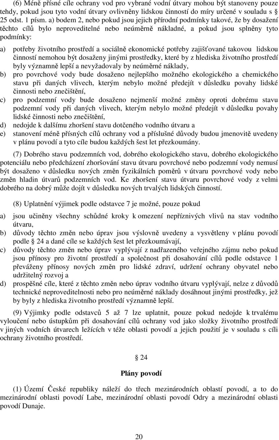 a sociálně ekonomické potřeby zajišťované takovou lidskou činností nemohou být dosaženy jinými prostředky, které by z hlediska životního prostředí byly významně lepší a nevyžadovaly by neúměrné