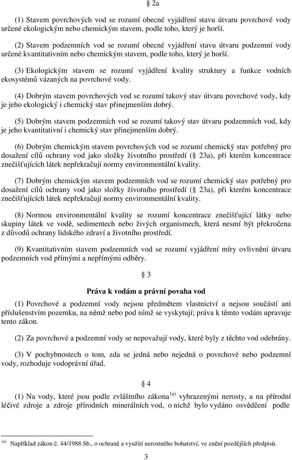 (3) Ekologickým stavem se rozumí vyjádření kvality struktury a funkce vodních ekosystémů vázaných na povrchové vody.