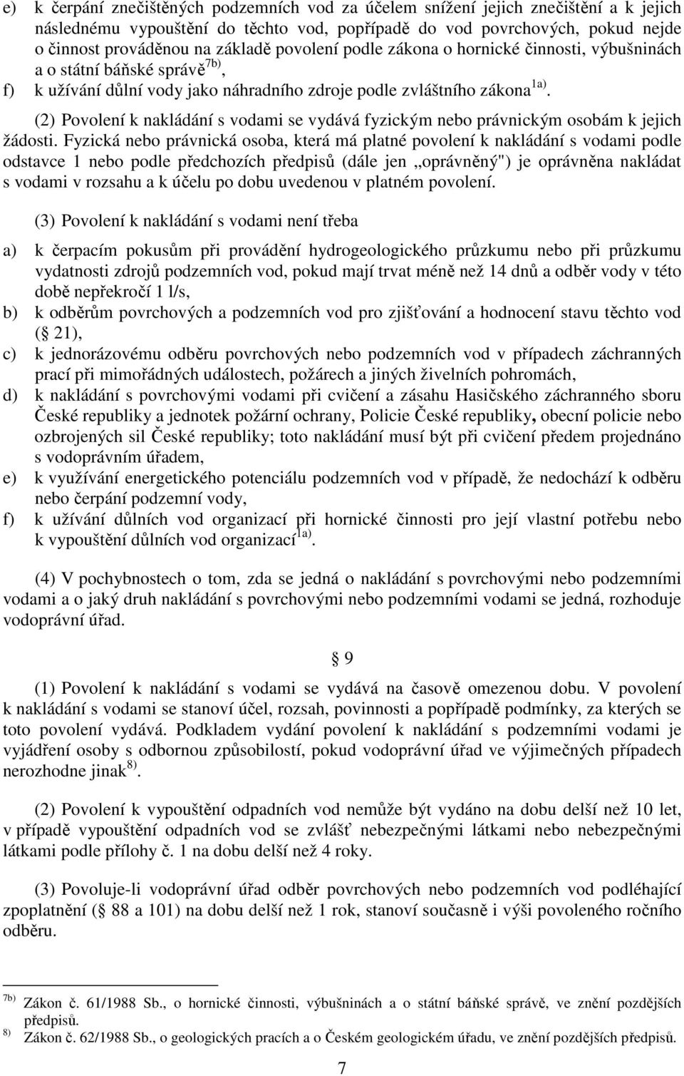 (2) Povolení k nakládání s vodami se vydává fyzickým nebo právnickým osobám k jejich žádosti.