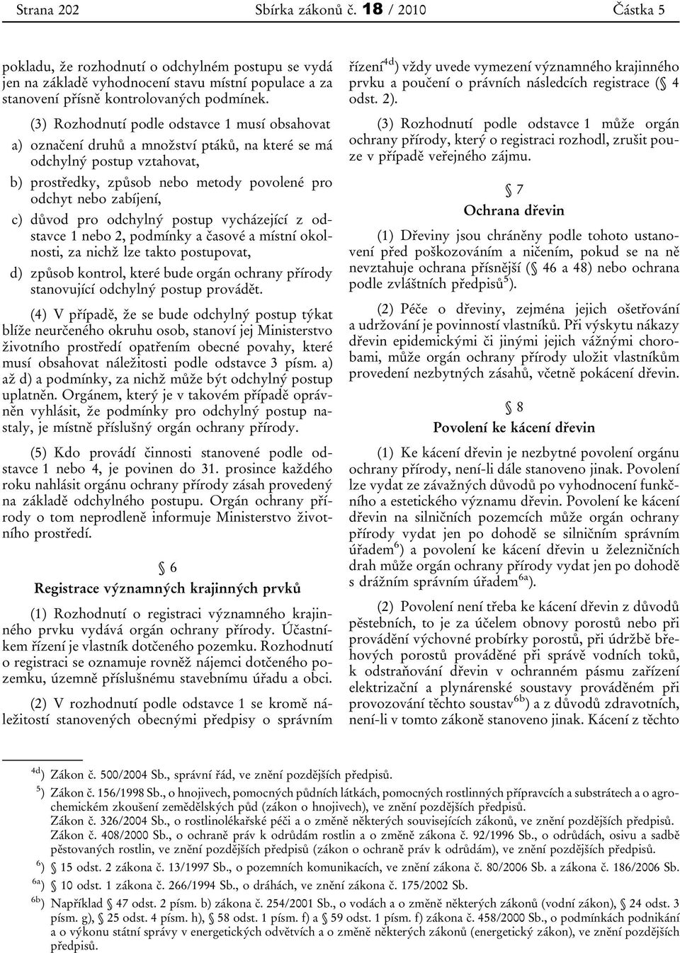 důvod pro odchylný postup vycházející z odstavce 1 nebo 2, podmínky a časové a místní okolnosti, za nichž lze takto postupovat, d) způsob kontrol, které bude orgán ochrany přírody stanovující