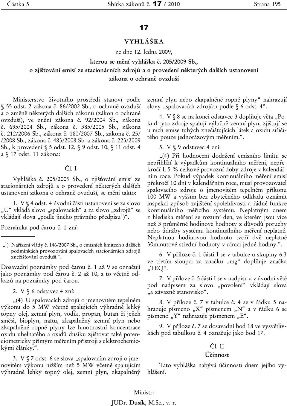 , o ochraně ovzduší a o změně některých dalších zákonů (zákon o ochraně ovzduší), ve znění zákona č. 92/2004 Sb., zákona č. 695/2004 Sb., zákona č. 385/2005 Sb., zákona č. 212/2006 Sb., zákona č. 180/2007 Sb.