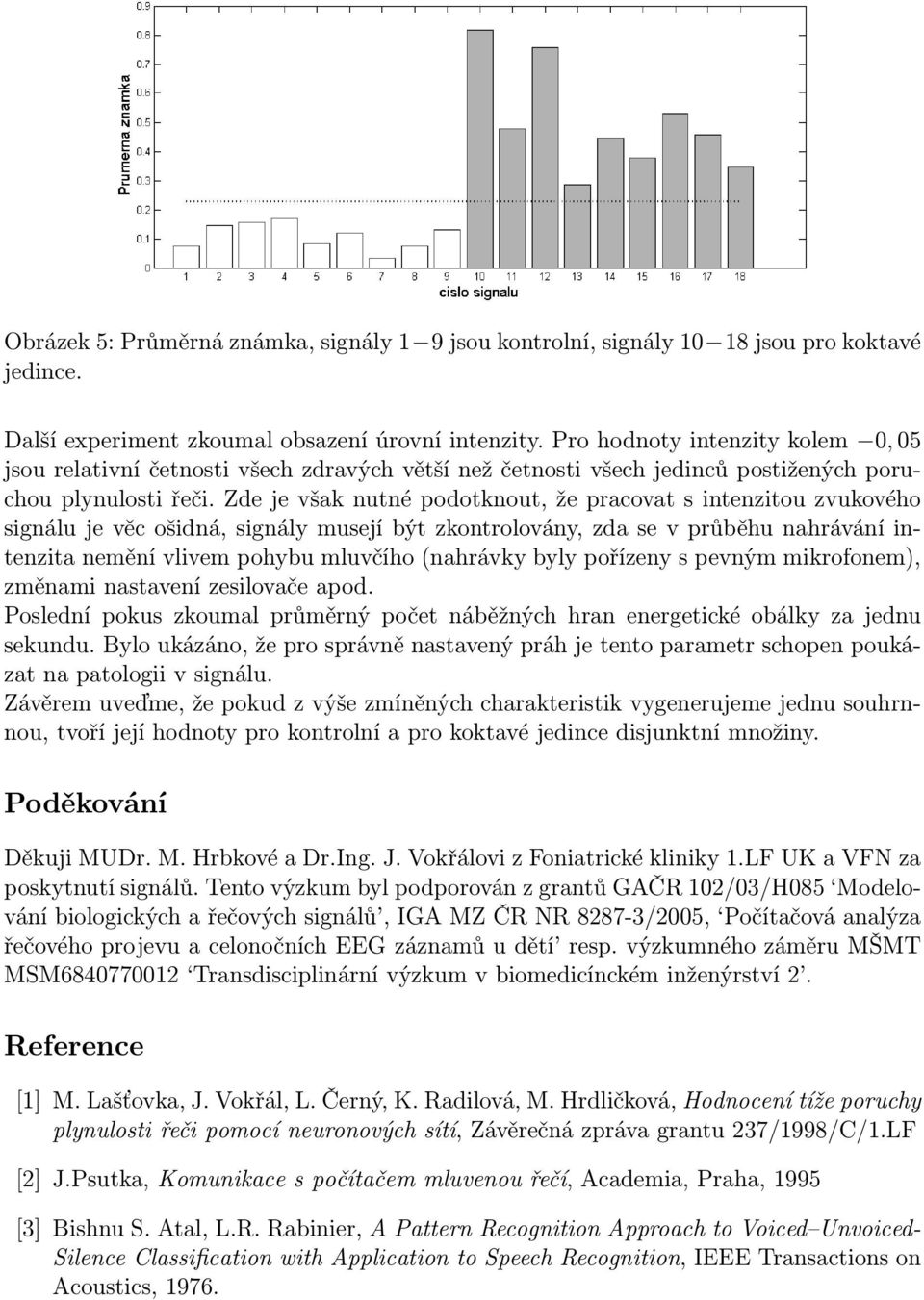 Zde je však nutné podotknout, že pracovat s intenzitou zvukového signálu je věc ošidná, signály musejí být zkontrolovány, zda se v průběhu nahrávání intenzita nemění vlivem pohybu mluvčího (nahrávky