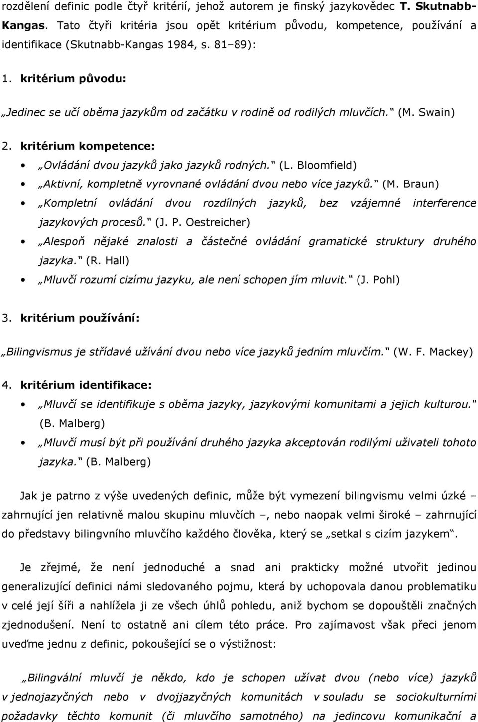 kritérium původu: Jedinec se učí oběma jazykům od začátku v rodině od rodilých mluvčích. (M. Swain) 2. kritérium kompetence: Ovládání dvou jazyků jako jazyků rodných. (L.