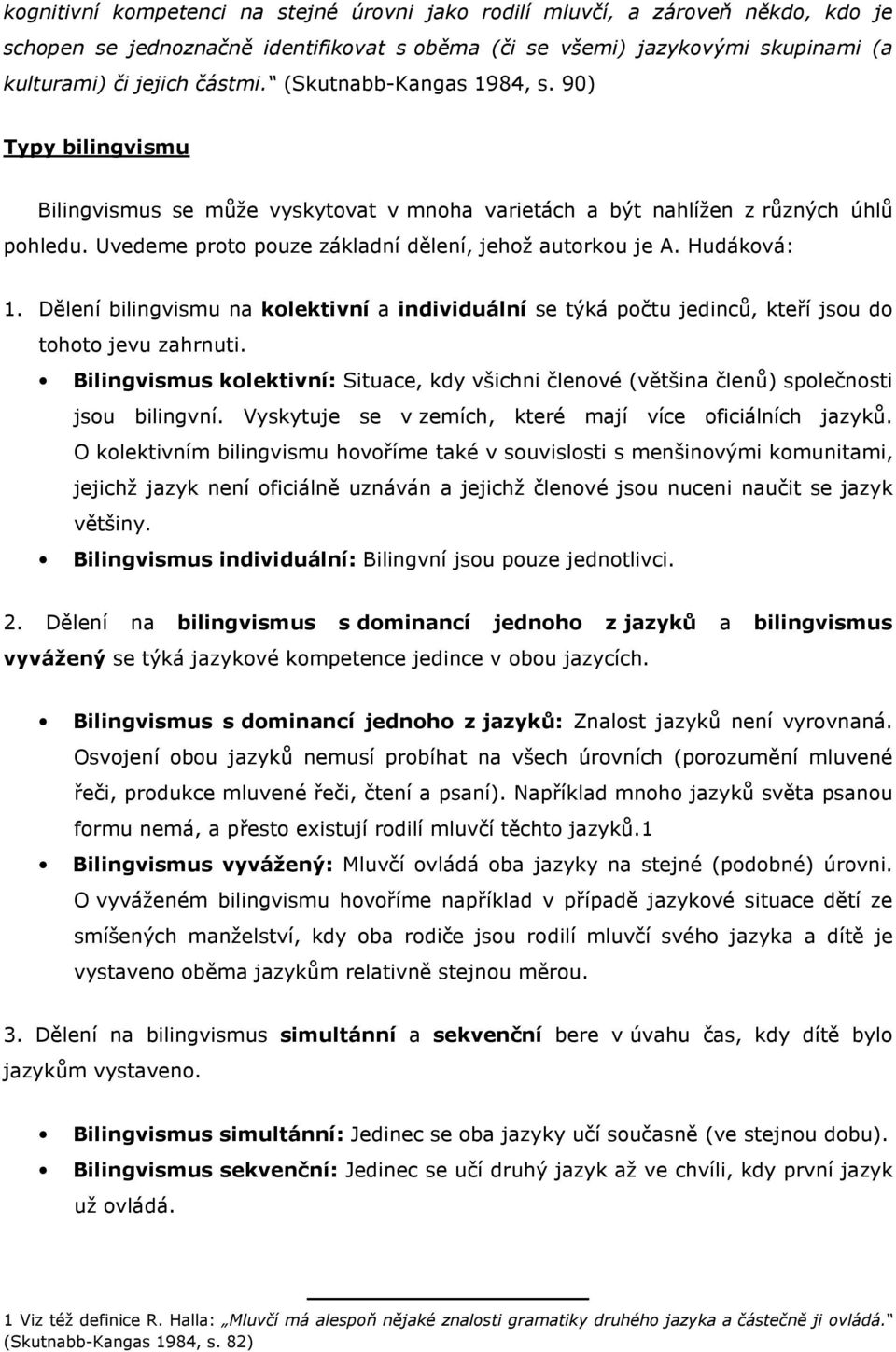 Hudáková: 1. Dělení bilingvismu na kolektivní a individuální se týká počtu jedinců, kteří jsou do tohoto jevu zahrnuti.