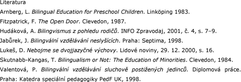 Lukeš, D. Nebojme se dvojjazyčné výchovy. Lidové noviny, 29. 12. 2000, s. 16. Skutnabb-Kangas, T.