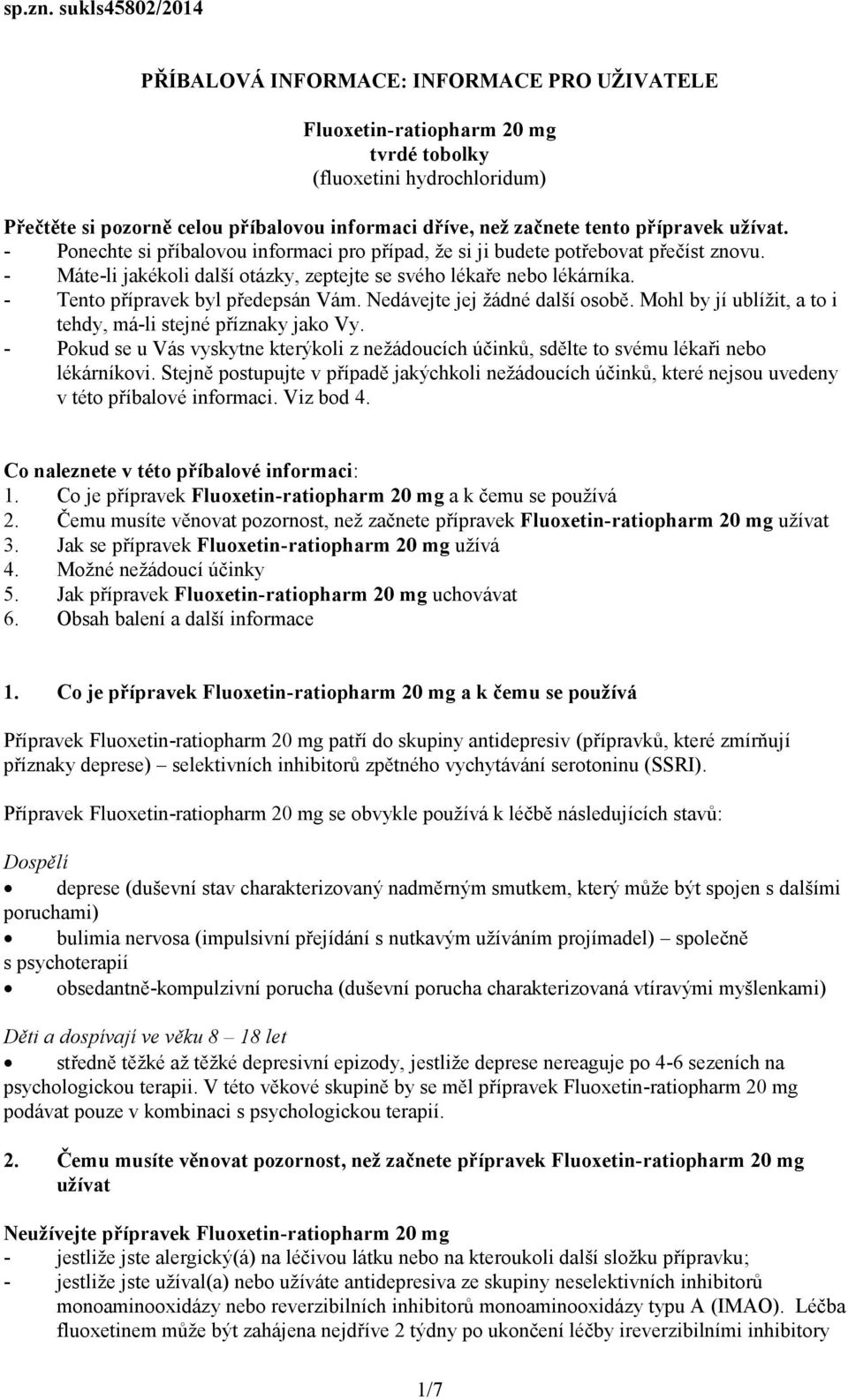 tento přípravek užívat. - Ponechte si příbalovou informaci pro případ, že si ji budete potřebovat přečíst znovu. - Máte-li jakékoli další otázky, zeptejte se svého lékaře nebo lékárníka.