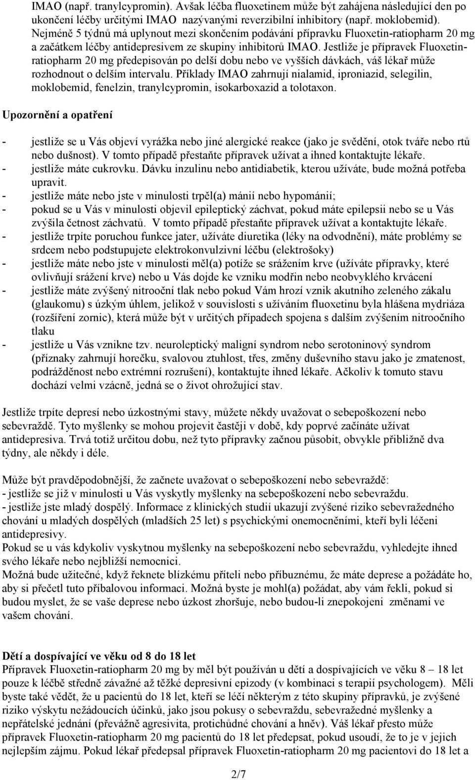 Jestliže je přípravek Fluoxetinratiopharm 20 mg předepisován po delší dobu nebo ve vyšších dávkách, váš lékař může rozhodnout o delším intervalu.