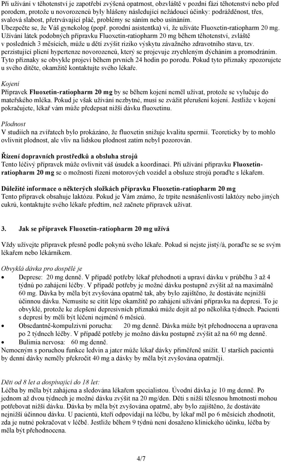 Užívání látek podobných přípravku Fluoxetin-ratiopharm 20 mg během těhotenství, zvláště v posledních 3 měsících, může u dětí zvýšit riziko výskytu závažného zdravotního stavu, tzv.