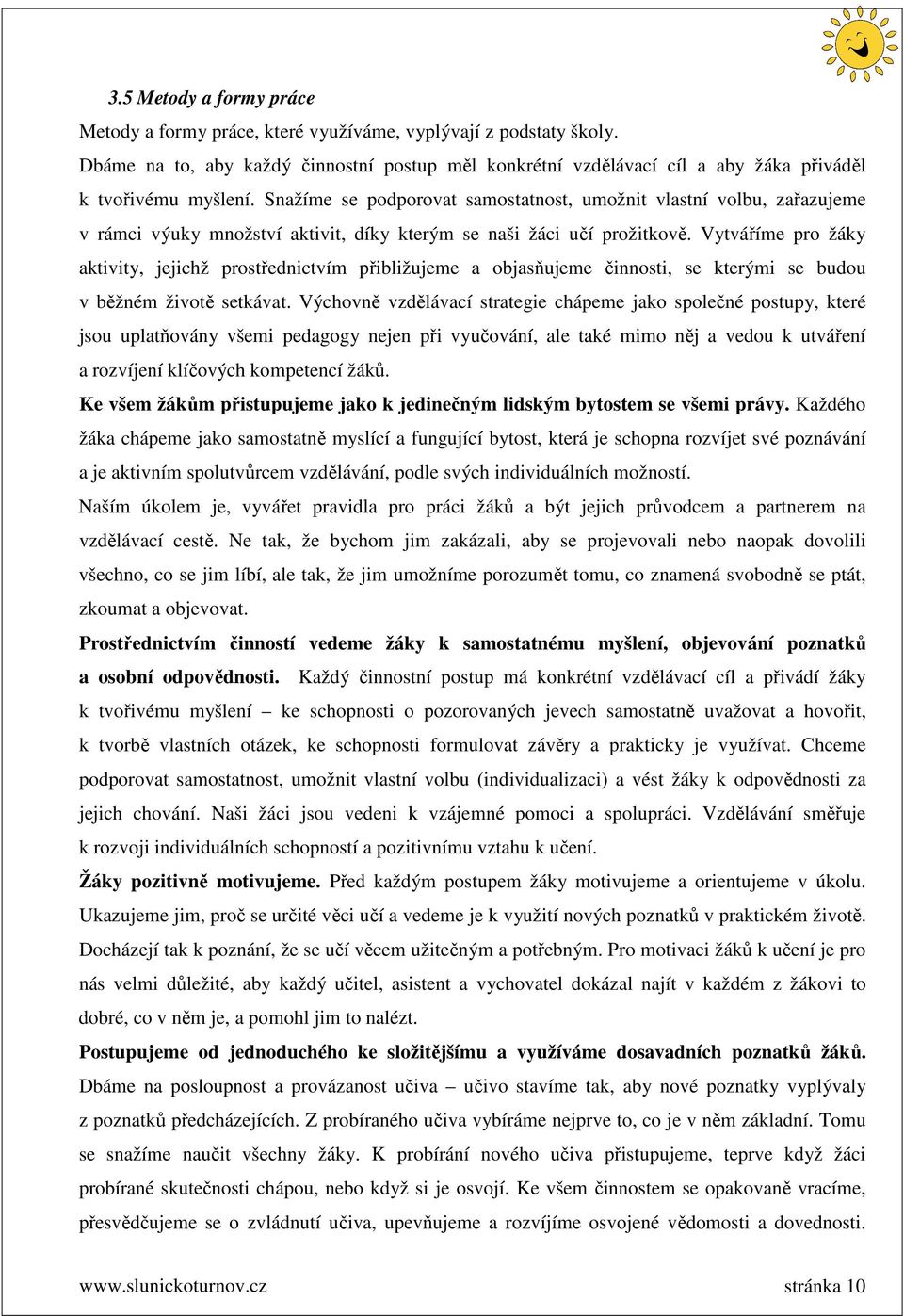 Snažíme se podporovat samostatnost, umožnit vlastní volbu, zařazujeme v rámci výuky množství aktivit, díky kterým se naši žáci učí prožitkově.