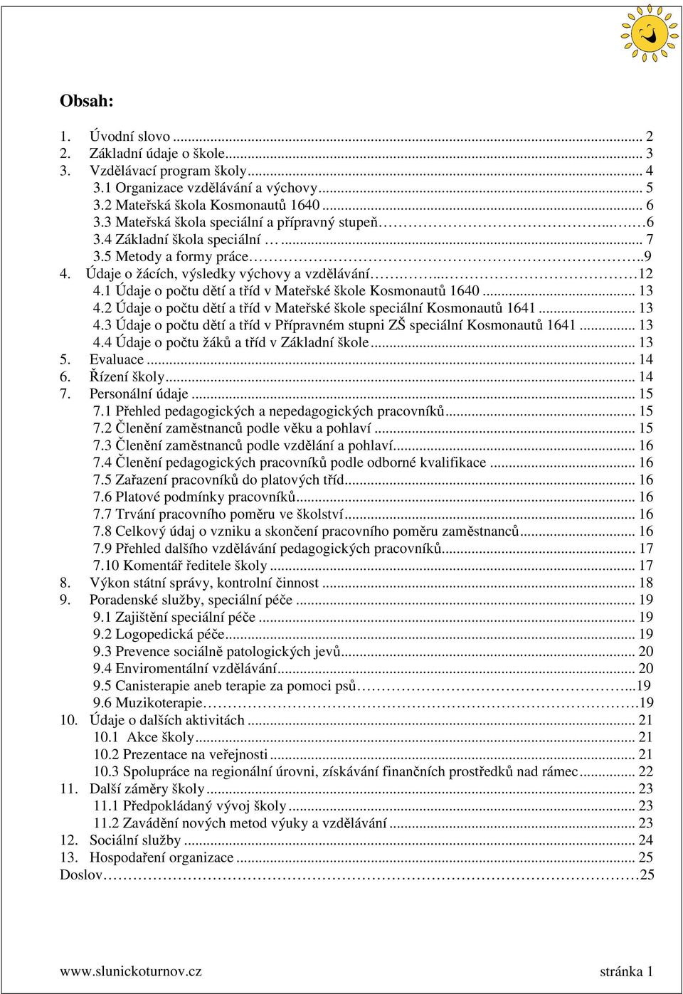 1 Údaje o počtu dětí a tříd v Mateřské škole Kosmonautů 1640... 13 4.2 Údaje o počtu dětí a tříd v Mateřské škole speciální Kosmonautů 1641... 13 4.3 Údaje o počtu dětí a tříd v Přípravném stupni ZŠ speciální Kosmonautů 1641.