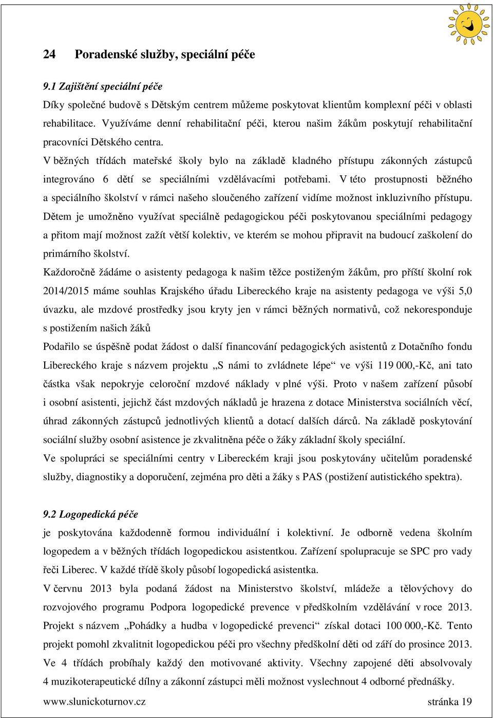 V běžných třídách mateřské školy bylo na základě kladného přístupu zákonných zástupců integrováno 6 dětí se speciálními vzdělávacími potřebami.