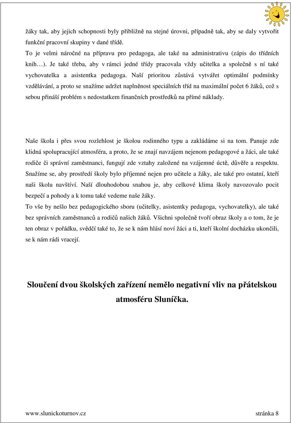 Je také třeba, aby v rámci jedné třídy pracovala vždy učitelka a společně s ní také vychovatelka a asistentka pedagoga.