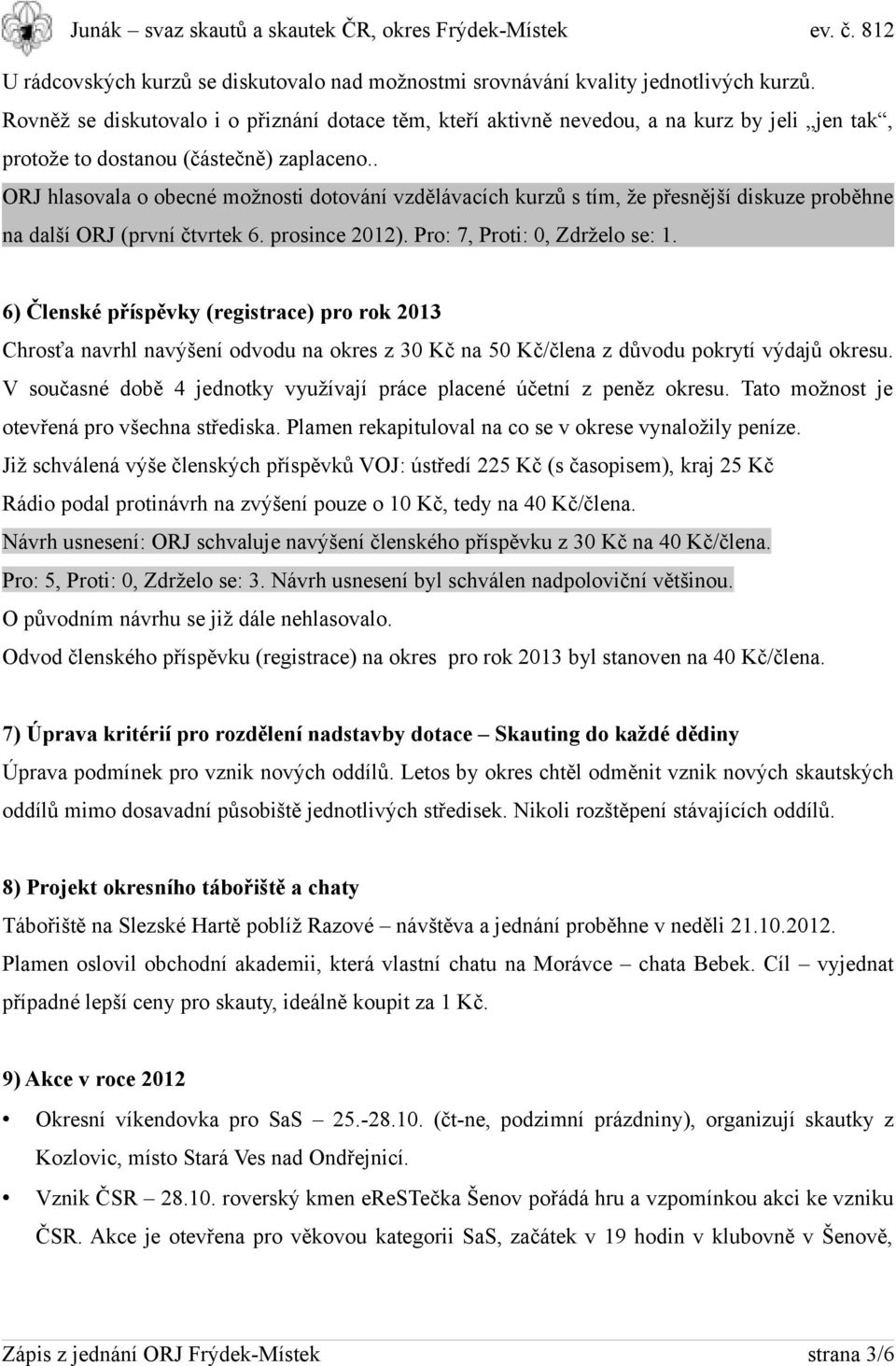 . ORJ hlasovala o obecné možnosti dotování vzdělávacích kurzů s tím, že přesnější diskuze proběhne na další ORJ (první čtvrtek 6. prosince 2012). Pro: 7, Proti: 0, Zdrželo se: 1.