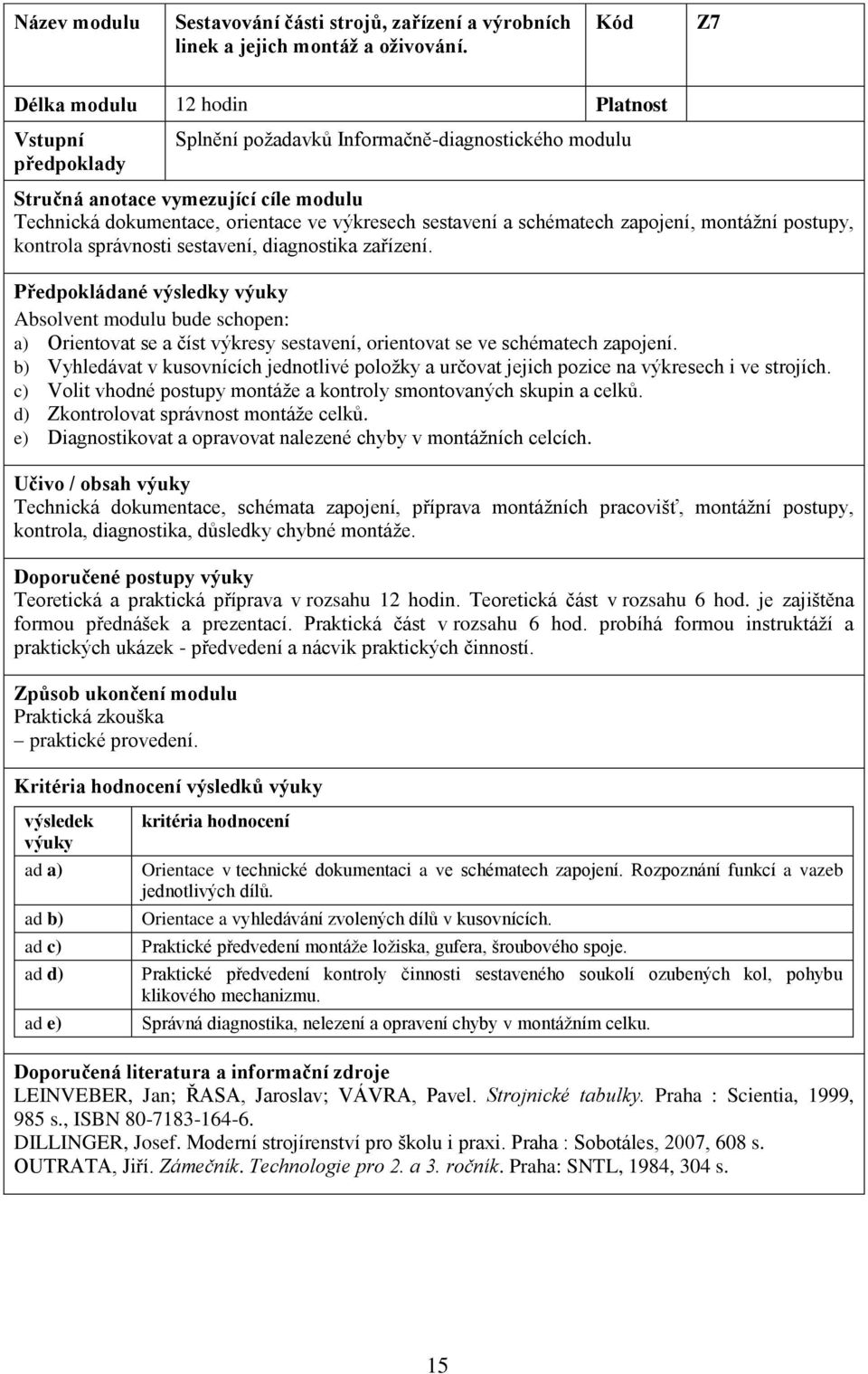 správnosti sestavení, diagnostika zařízení. a) Orientovat se a číst výkresy sestavení, orientovat se ve schématech zapojení.