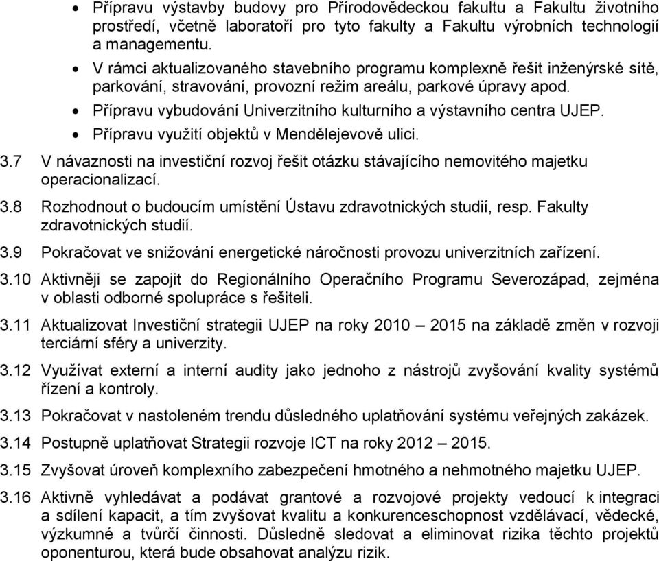 Přípravu vybudování Univerzitního kulturního a výstavního centra UJEP. Přípravu využití objektů v Mendělejevově ulici. 3.