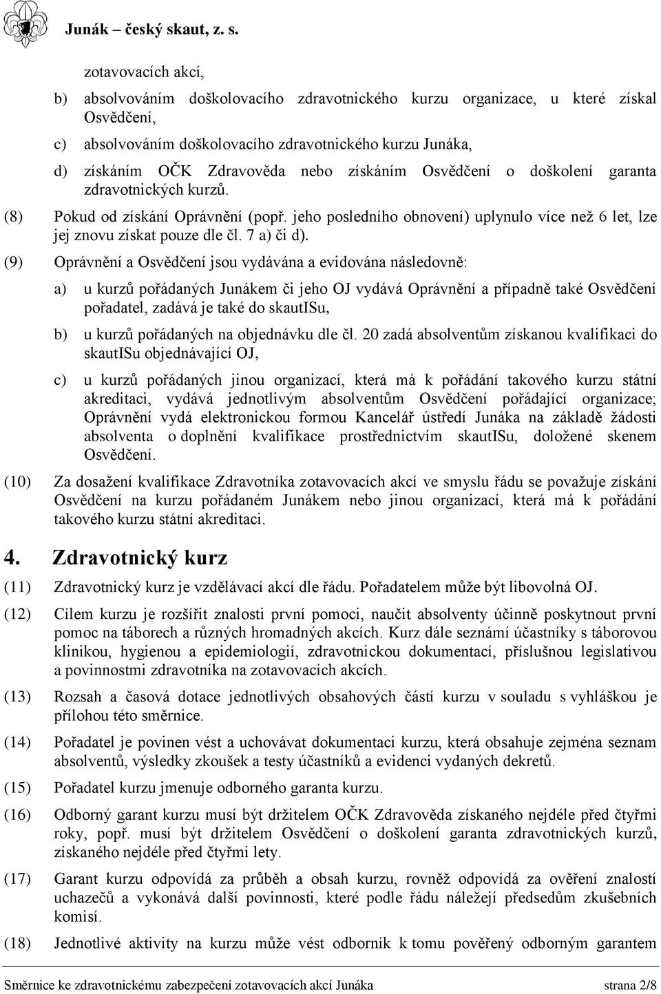 zotavovacích akcí, b) absolvováním doškolovacího zdravotnického kurzu organizace, u které získal Osvědčení, c) absolvováním doškolovacího zdravotnického kurzu Junáka, d) získáním OČK Zdravověda nebo