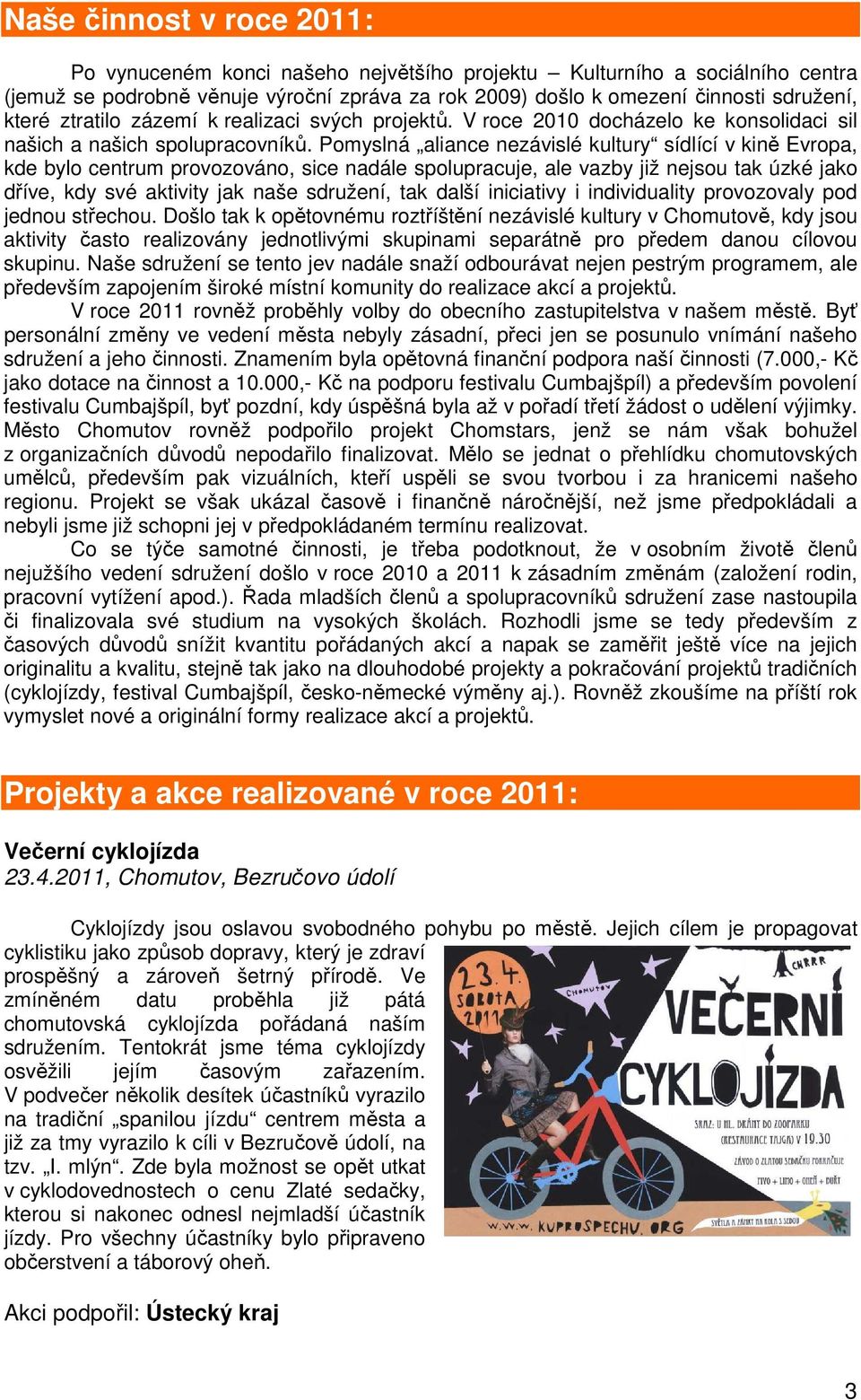 Pomyslná aliance nezávislé kultury sídlící v kině Evropa, kde bylo centrum provozováno, sice nadále spolupracuje, ale vazby již nejsou tak úzké jako dříve, kdy své aktivity jak naše sdružení, tak