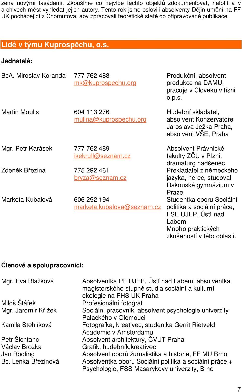 Miroslav Koranda 777 762 488 mk@kuprospechu.org Martin Moulis 604 113 276 mulina@kuprospechu.org Mgr. Petr Karásek 777 762 489 ikekrull@seznam.cz Zdeněk Březina 775 292 461 bryza@seznam.