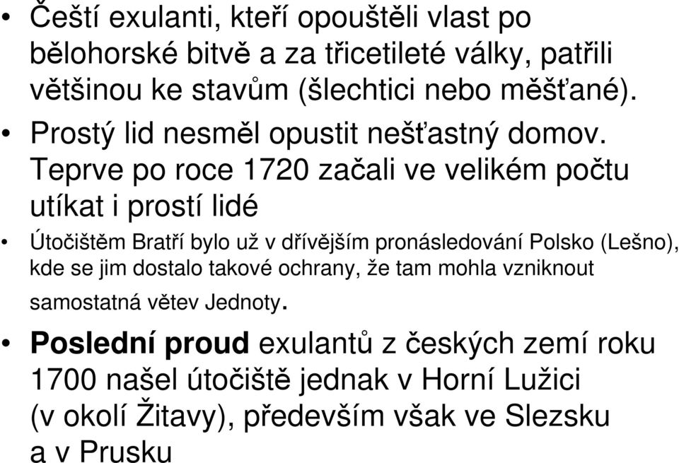 Teprve po roce 1720 začali ve velikém počtu utíkat i prostí lidé Útočištěm Bratří bylo už v dřívějším pronásledování Polsko (Lešno),