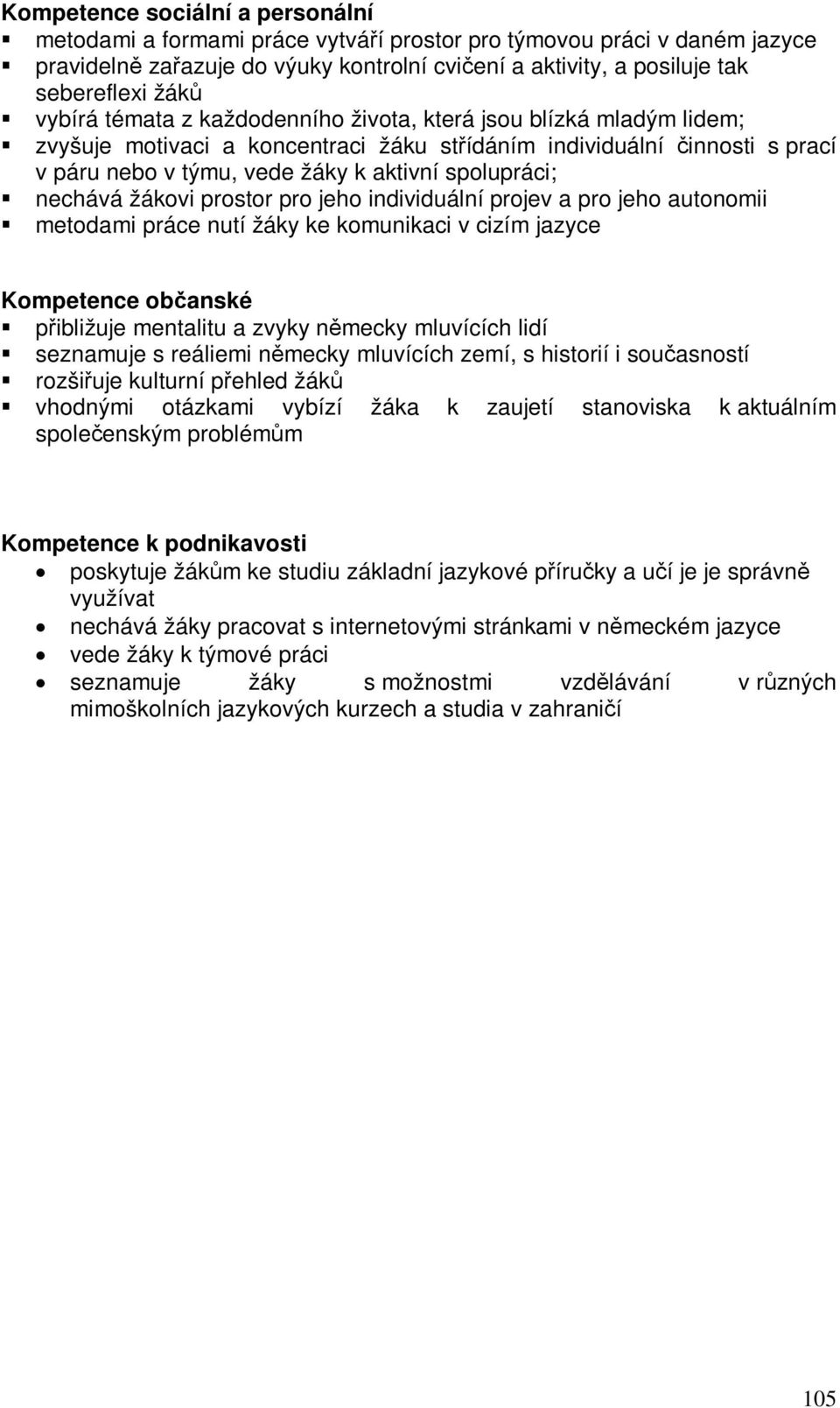 žákovi prostor pro jeho individuální projev a pro jeho autonomii metodami práce nutí žáky ke komunikaci v cizím jazyce Kompetence obanské pibližuje mentalitu a zvyky nmecky mluvících lidí seznamuje s