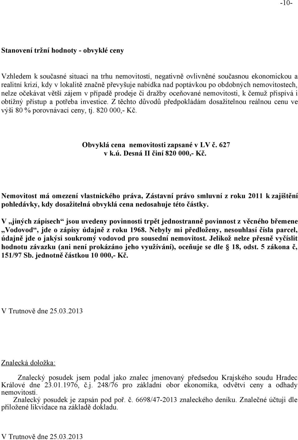 Z těchto důvodů předpokládám dosažitelnou reálnou cenu ve výši 80 % porovnávací ceny, tj. 820 000,- Kč. Obvyklá cena nemovitosti zapsané v LV č. 627 v k.ú. Desná II činí 820 000,- Kč.