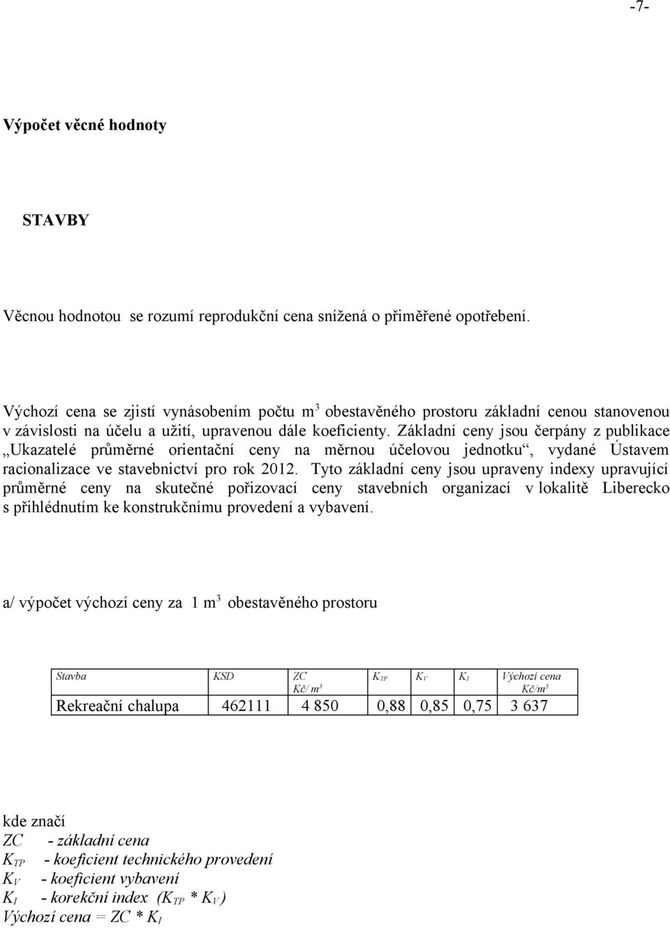 Základní ceny jsou čerpány z publikace Ukazatelé průměrné orientační ceny na měrnou účelovou jednotku, vydané Ústavem racionalizace ve stavebnictví pro rok 2012.