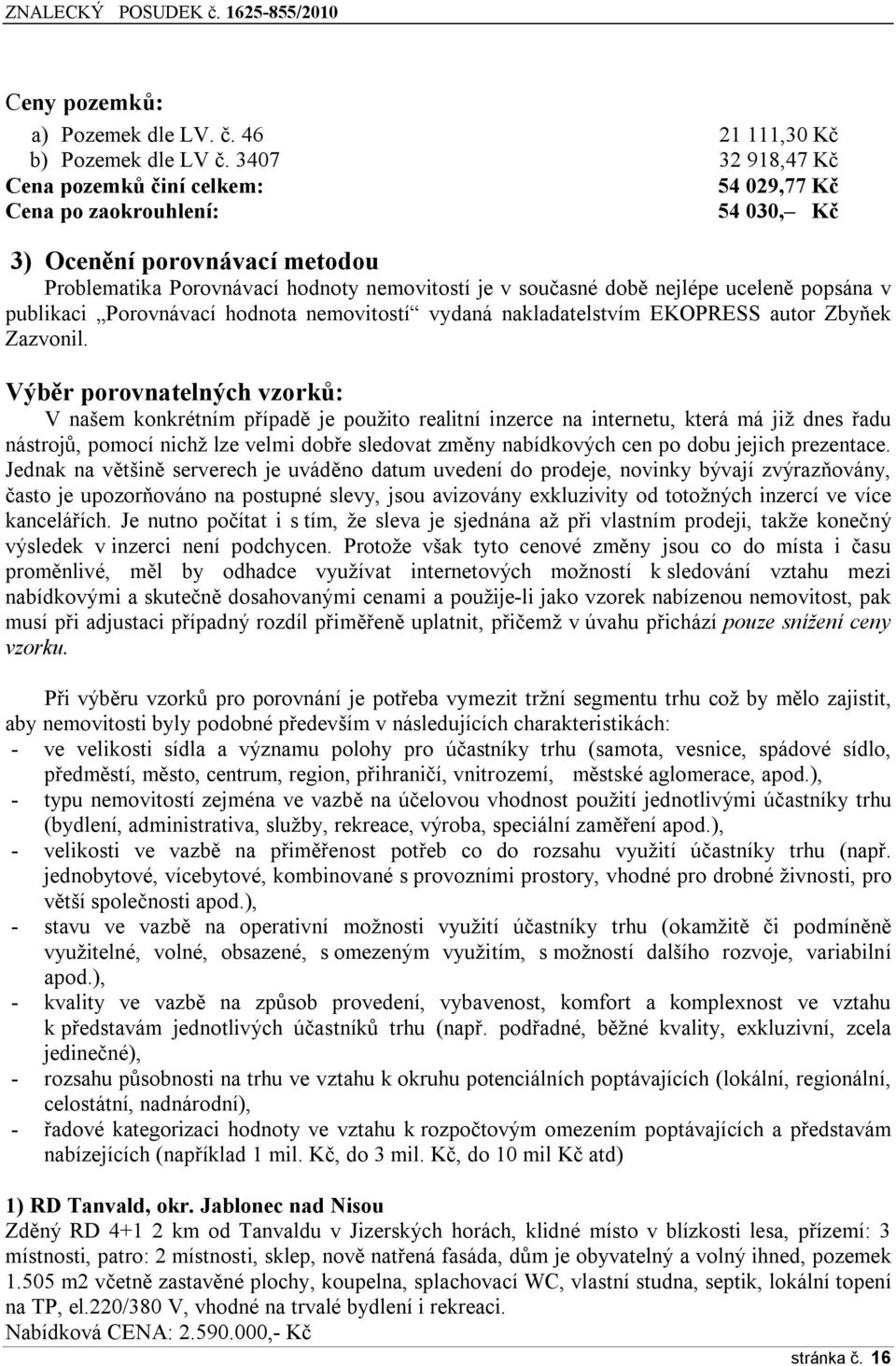 uceleně popsána v publikaci Porovnávací hodnota nemovitostí vydaná nakladatelstvím EKOPRESS autor Zbyňek Zazvonil.