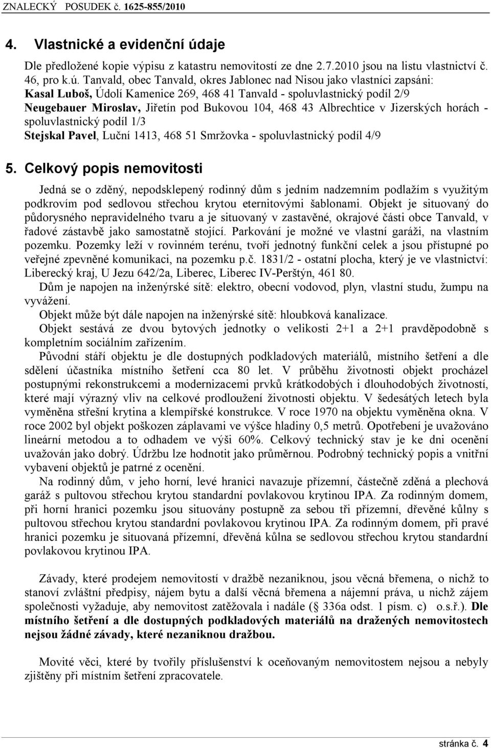 Tanvald, obec Tanvald, okres Jablonec nad Nisou jako vlastníci zapsáni: Kasal Luboš, Údolí Kamenice 269, 468 41 Tanvald - spoluvlastnický podíl 2/9 Neugebauer Miroslav, Jiřetín pod Bukovou 104, 468