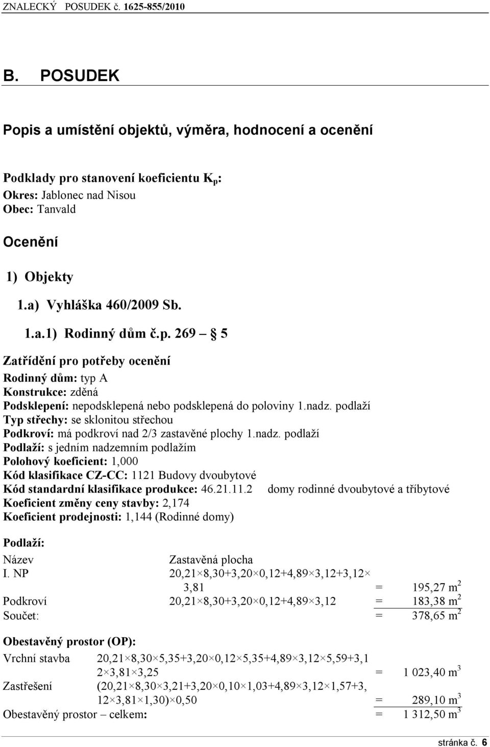 podlaží Typ střechy: se sklonitou střechou Podkroví: má podkroví nad 2/3 zastavěné plochy 1.nadz.