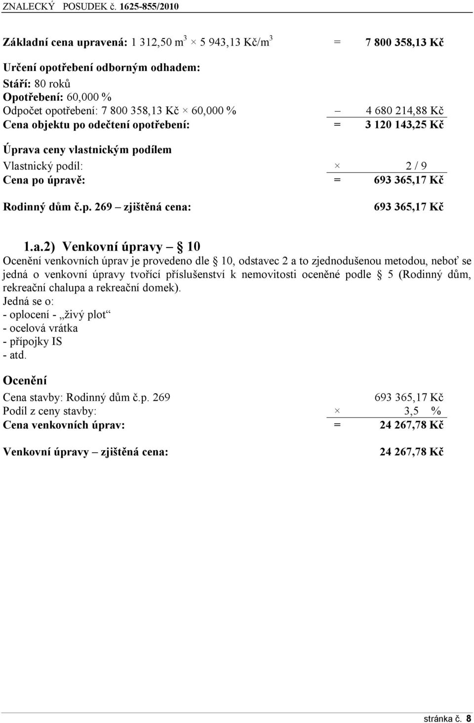 a.2) Venkovní úpravy 10 Ocenění venkovních úprav je provedeno dle 10, odstavec 2 a to zjednodušenou metodou, neboť se jedná o venkovní úpravy tvořící příslušenství k nemovitosti oceněné podle 5