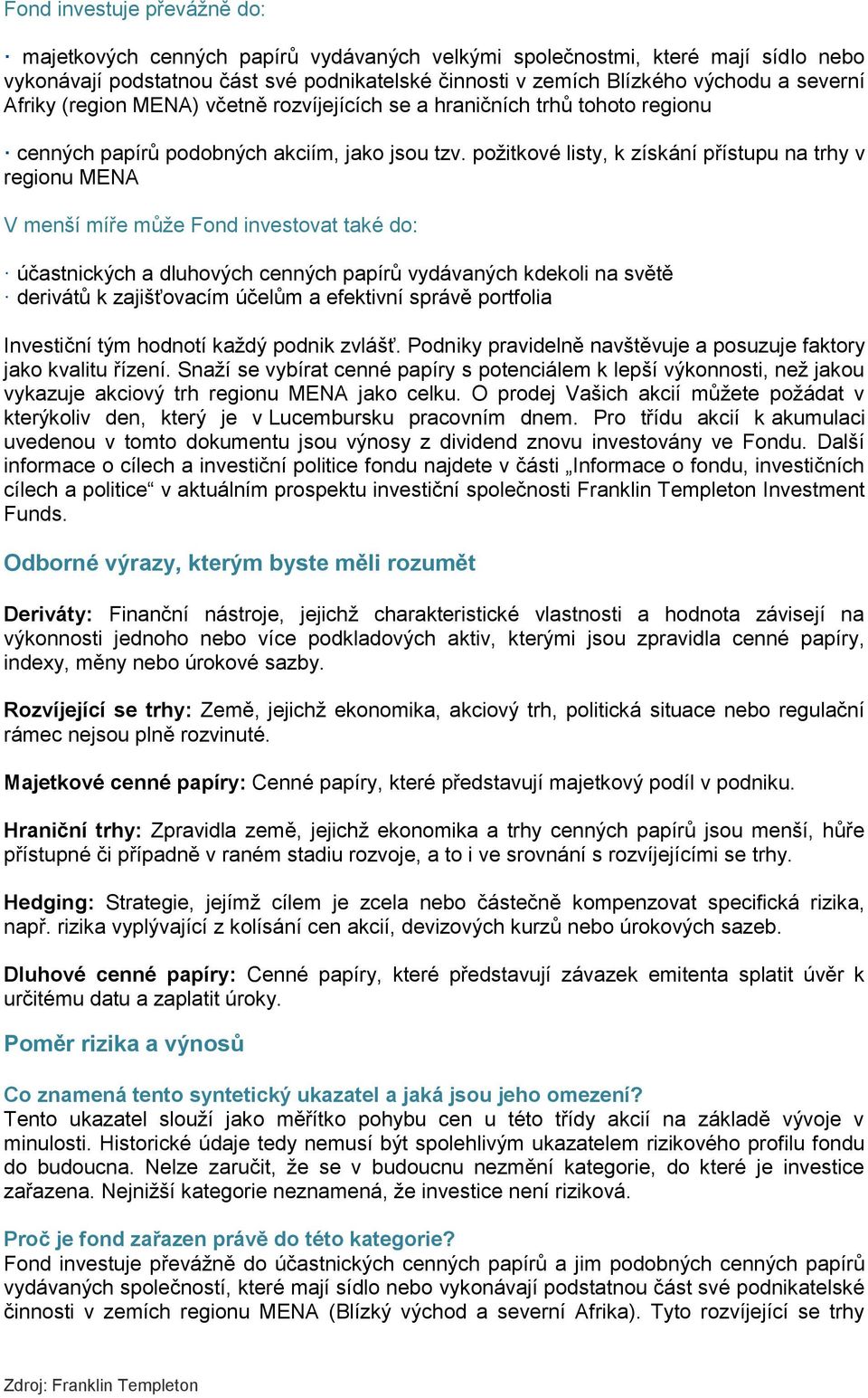 požitkové listy, k získání přístupu na trhy v regionu MENA V menší míře může Fond investovat také do: účastnických a dluhových cenných papírů vydávaných kdekoli na světě derivátů k zajišťovacím