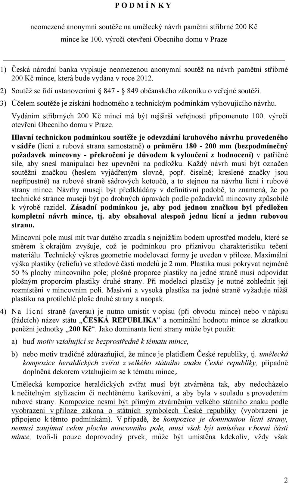 2) Soutěž se řídí ustanoveními 847-849 občanského zákoníku o veřejné soutěži. 3) Účelem soutěže je získání hodnotného a technickým podmínkám vyhovujícího návrhu.