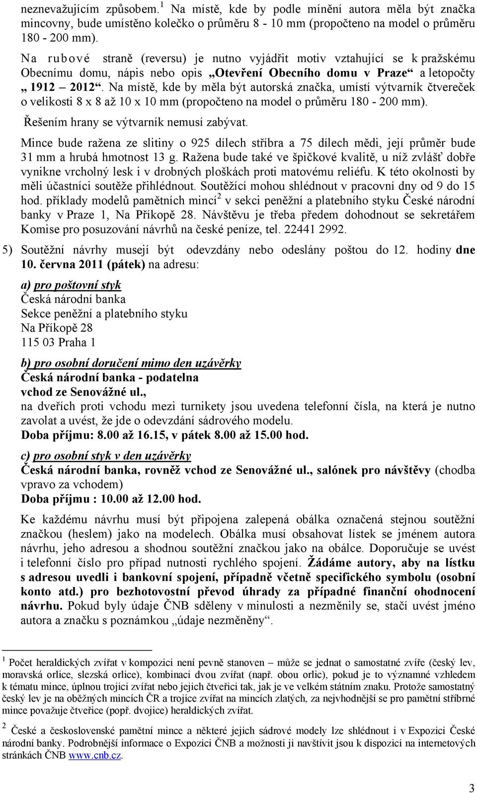 Na místě, kde by měla být autorská značka, umístí výtvarník čtvereček o velikosti 8 x 8 až 10 x 10 mm (propočteno na model o průměru 180-200 mm). Řešením hrany se výtvarník nemusí zabývat.