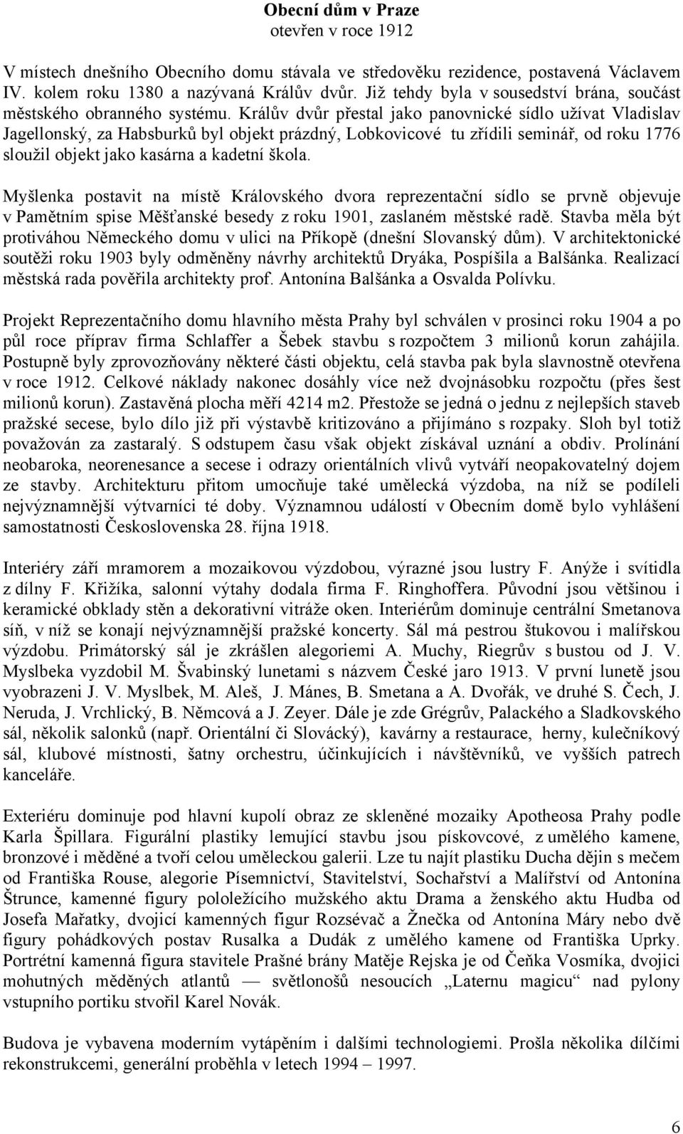 Králův dvůr přestal jako panovnické sídlo užívat Vladislav Jagellonský, za Habsburků byl objekt prázdný, Lobkovicové tu zřídili seminář, od roku 1776 sloužil objekt jako kasárna a kadetní škola.