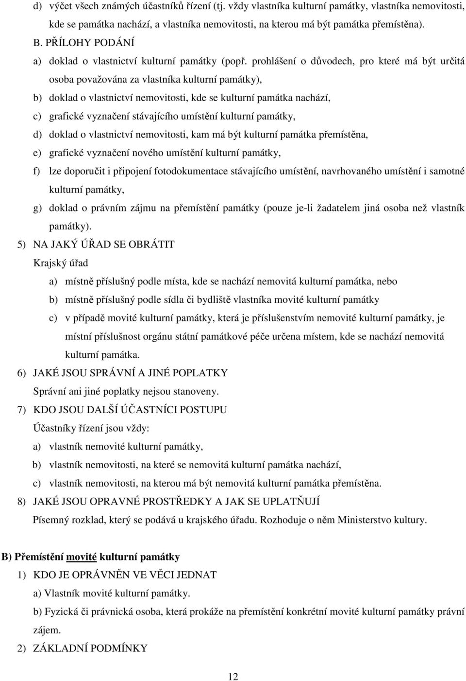 prohlášení o důvodech, pro které má být určitá osoba považována za vlastníka kulturní památky), b) doklad o vlastnictví nemovitosti, kde se kulturní památka nachází, c) grafické vyznačení stávajícího