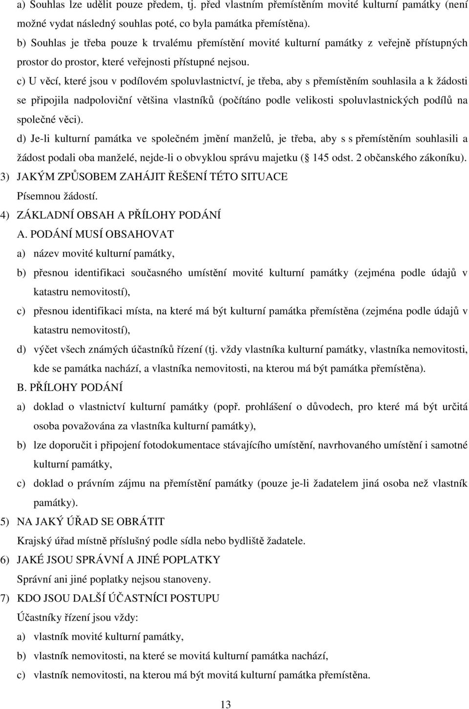 c) U věcí, které jsou v podílovém spoluvlastnictví, je třeba, aby s přemístěním souhlasila a k žádosti se připojila nadpoloviční většina vlastníků (počítáno podle velikosti spoluvlastnických podílů