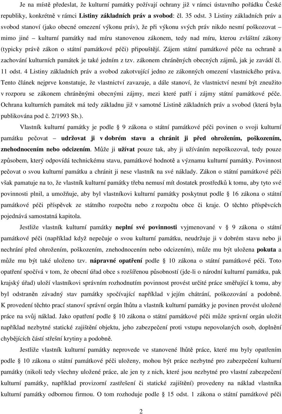 kterou zvláštní zákony (typicky právě zákon o státní památkové péči) připouštějí. Zájem státní památkové péče na ochraně a zachování kulturních památek je také jedním z tzv.