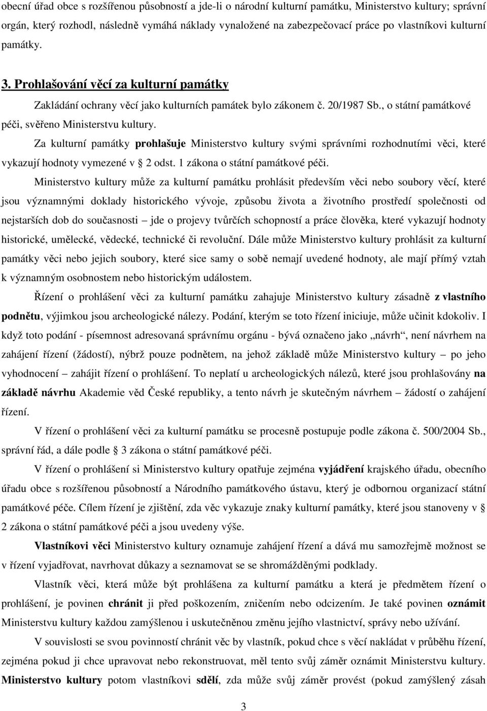 , o státní památkové péči, svěřeno Ministerstvu kultury. Za kulturní památky prohlašuje Ministerstvo kultury svými správními rozhodnutími věci, které vykazují hodnoty vymezené v 2 odst.