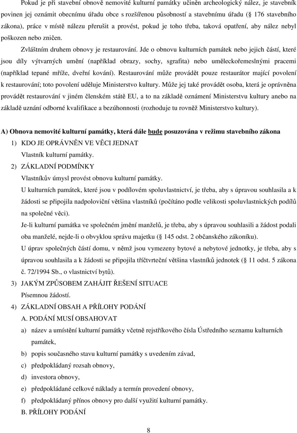 Jde o obnovu kulturních památek nebo jejich částí, které jsou díly výtvarných umění (například obrazy, sochy, sgrafita) nebo uměleckořemeslnými pracemi (například tepané mříže, dveřní kování).