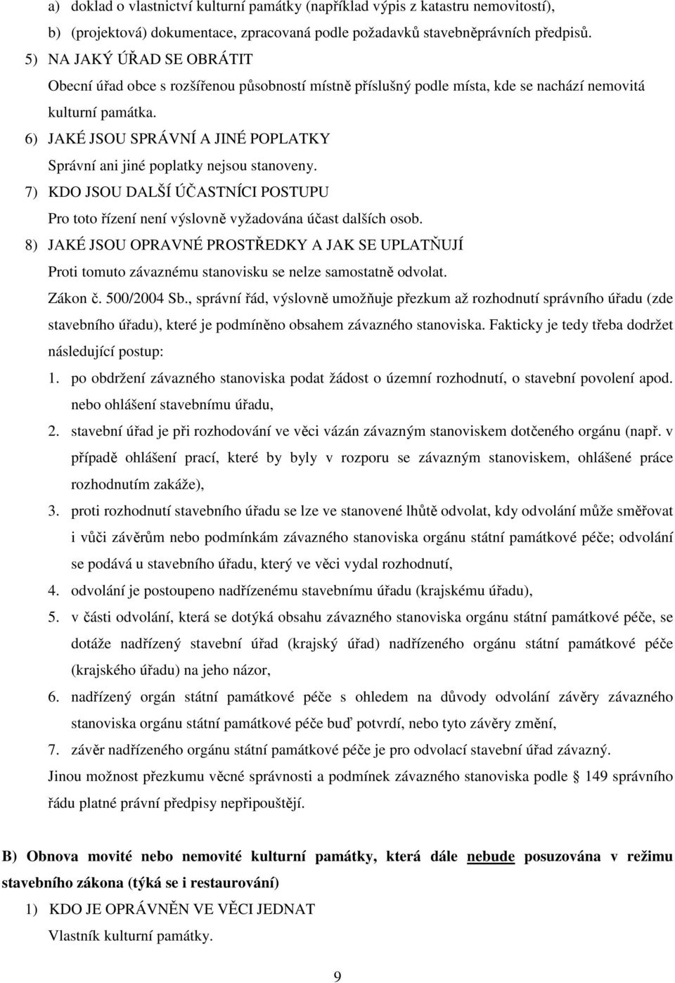 6) JAKÉ JSOU SPRÁVNÍ A JINÉ POPLATKY Správní ani jiné poplatky nejsou stanoveny. 7) KDO JSOU DALŠÍ ÚČASTNÍCI POSTUPU Pro toto řízení není výslovně vyžadována účast dalších osob.