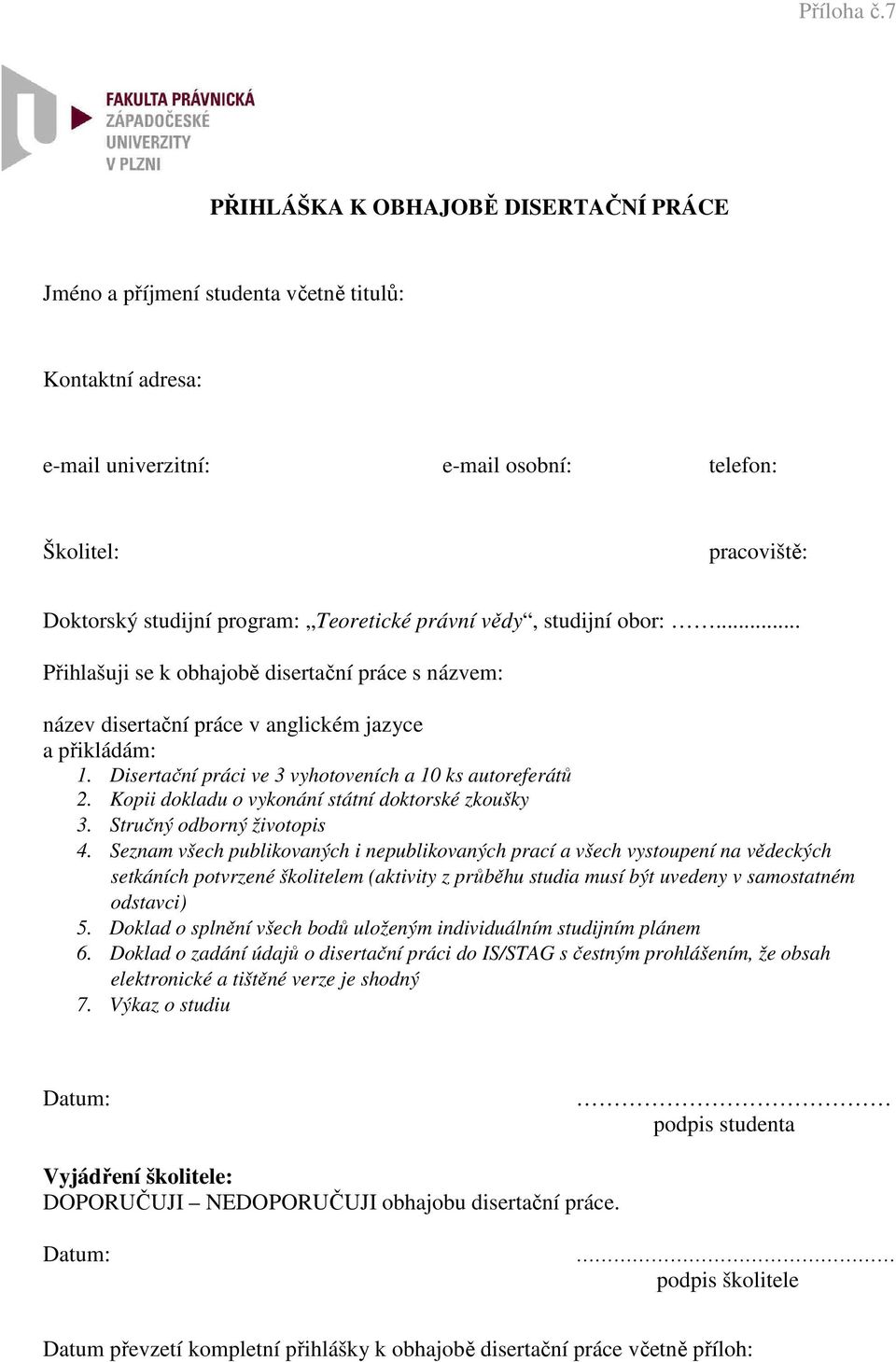 Teoretické právní vědy, studijní obor:... Přihlašuji se k obhajobě disertační práce s názvem: název disertační práce v anglickém jazyce a přikládám: 1.