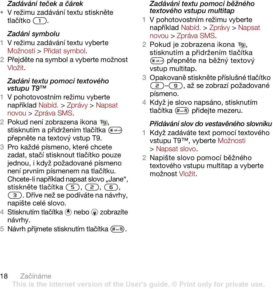 3 Pro každé písmeno, které chcete zadat, stačí stisknout tlačítko pouze jednou, i když požadované písmeno není prvním písmenem na tlačítku.