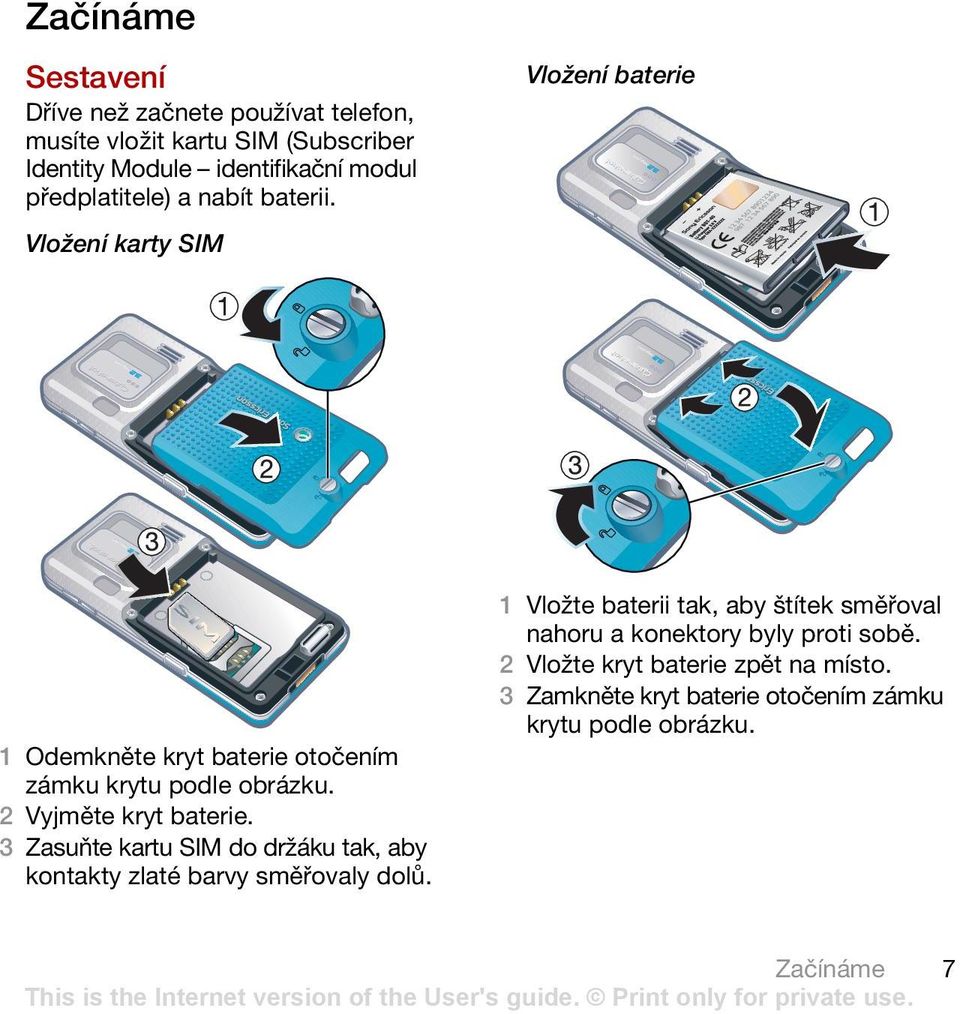 Vložení karty SIM 1 Vložte baterii tak, aby štítek směřoval nahoru a konektory byly proti sobě. 2 Vložte kryt baterie zpět na místo.