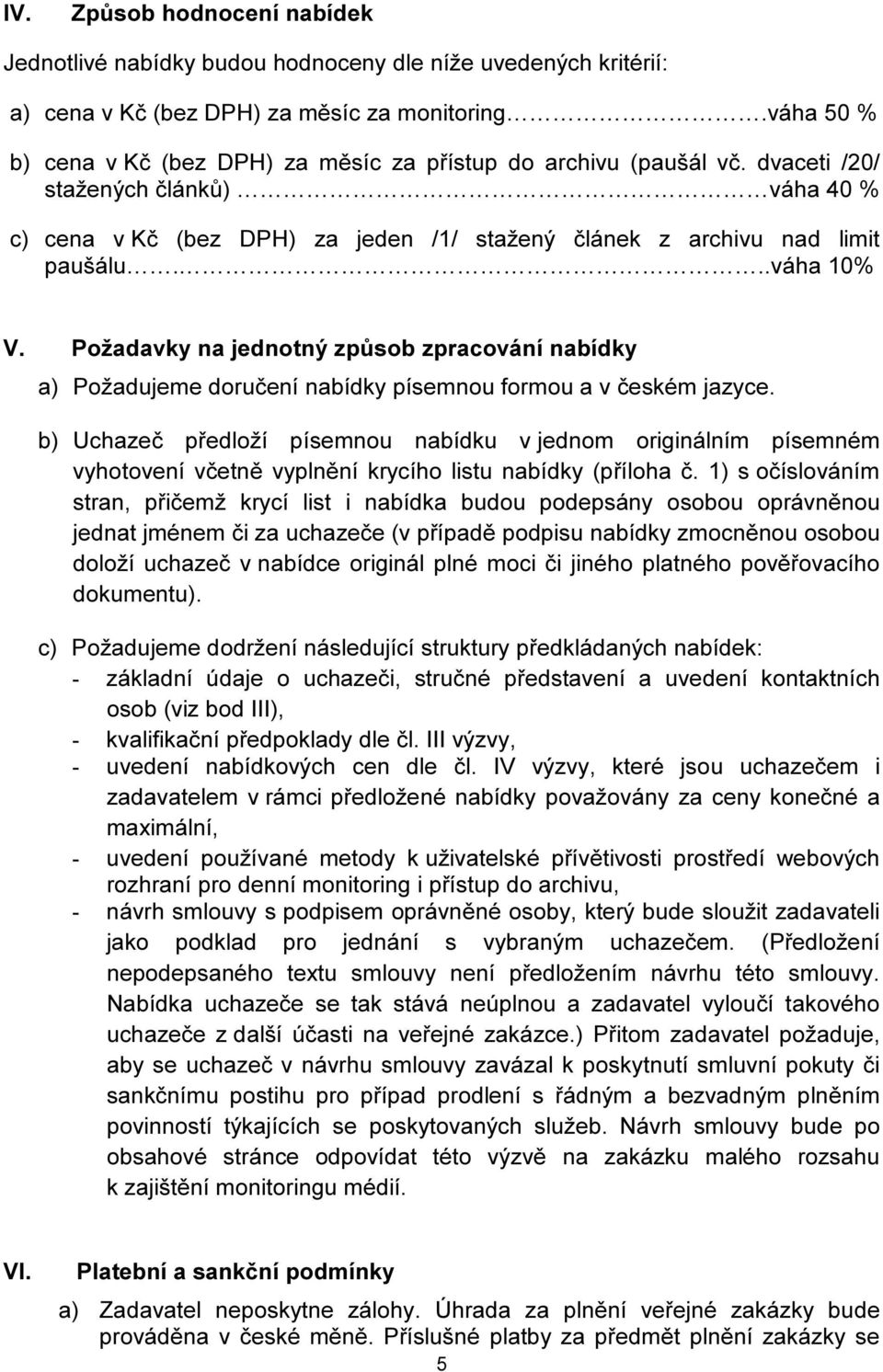 ..váha 10% V. Požadavky na jednotný způsob zpracování nabídky a) Požadujeme doručení nabídky písemnou formou a v českém jazyce.