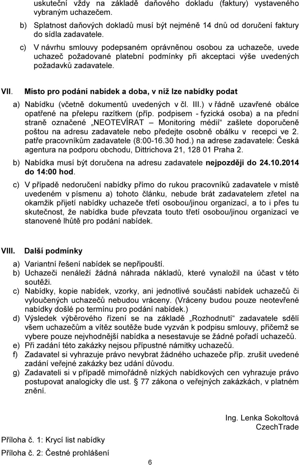 Místo pro podání nabídek a doba, v níž lze nabídky podat a) Nabídku (včetně dokumentů uvedených v čl. III.) v řádně uzavřené obálce opatřené na přelepu razítkem (příp.