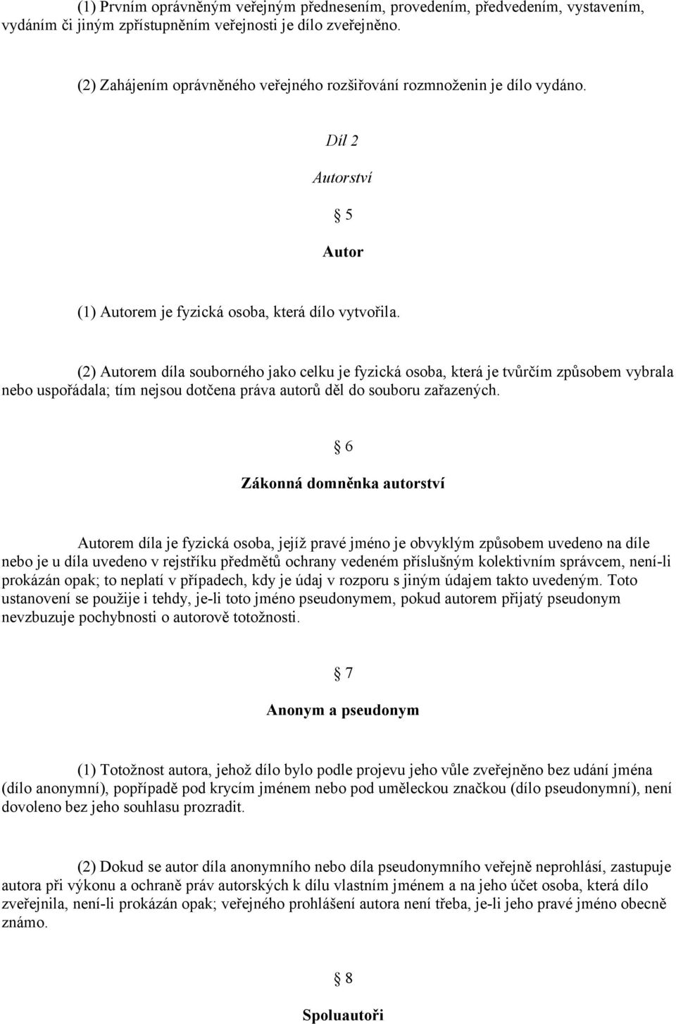 (2) Autorem díla souborného jako celku je fyzická osoba, která je tvůrčím způsobem vybrala nebo uspořádala; tím nejsou dotčena práva autorů děl do souboru zařazených.