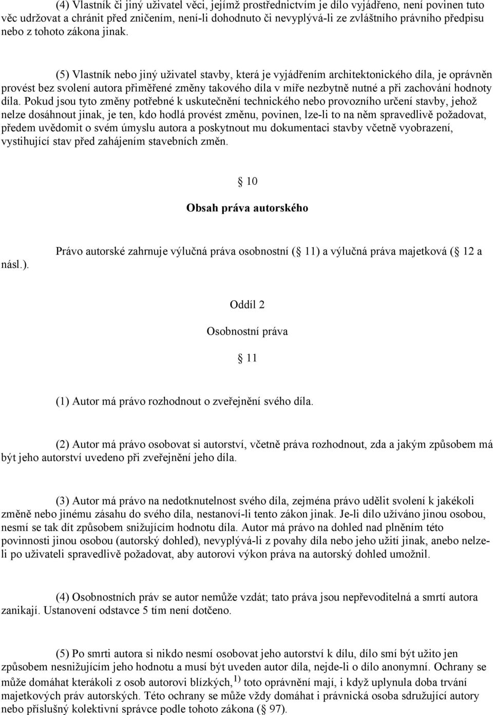 (5) Vlastník nebo jiný uživatel stavby, která je vyjádřením architektonického díla, je oprávněn provést bez svolení autora přiměřené změny takového díla v míře nezbytně nutné a při zachování hodnoty