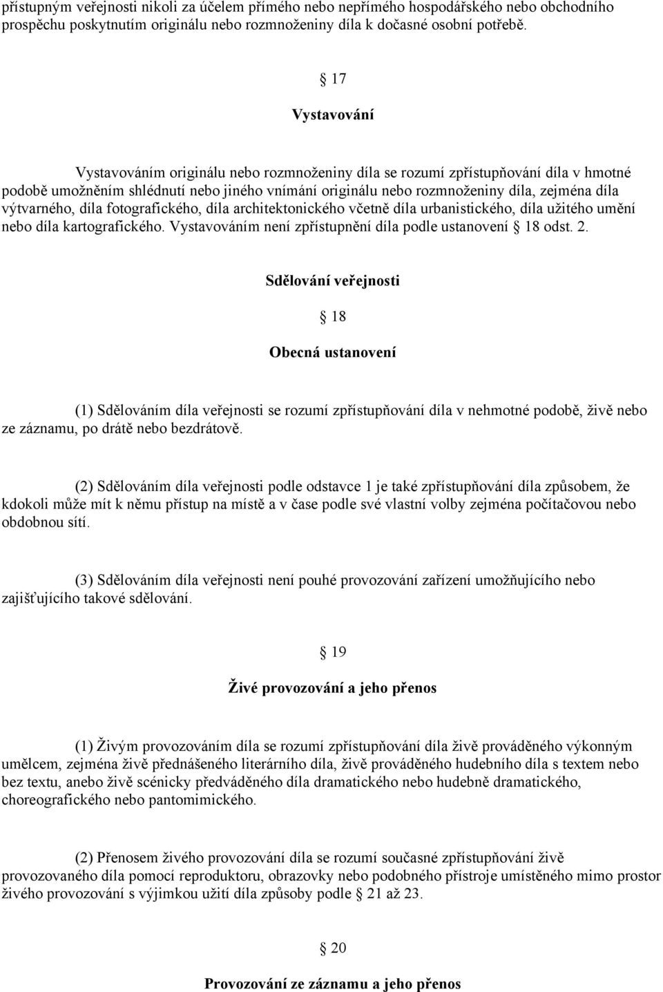 výtvarného, díla fotografického, díla architektonického včetně díla urbanistického, díla užitého umění nebo díla kartografického. Vystavováním není zpřístupnění díla podle ustanovení 18 odst. 2.