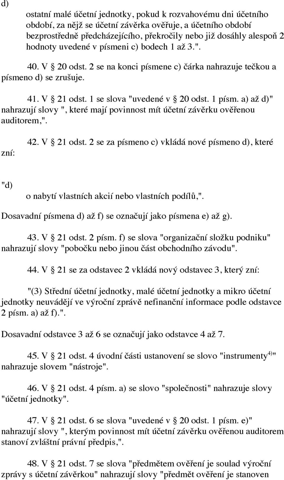 až d)" nahrazují slovy ", které mají povinnost mít účetní závěrku ověřenou auditorem,". zní: 42. V 21 odst.