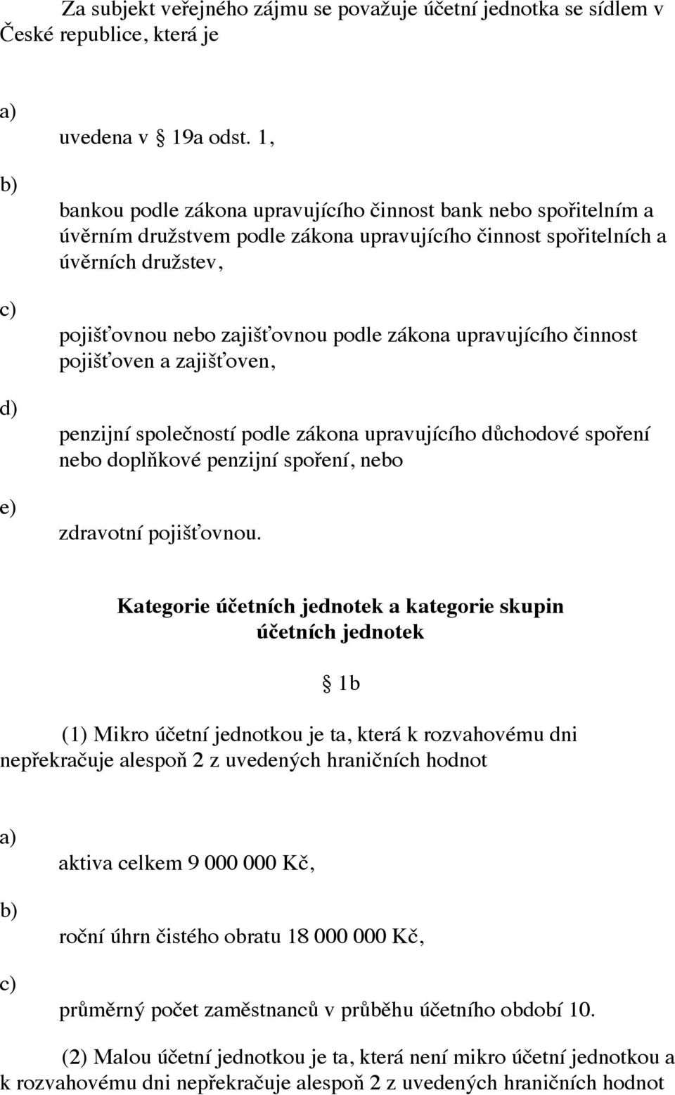 upravujícího činnost pojišťoven a zajišťoven, penzijní společností podle zákona upravujícího důchodové spoření nebo doplňkové penzijní spoření, nebo zdravotní pojišťovnou.